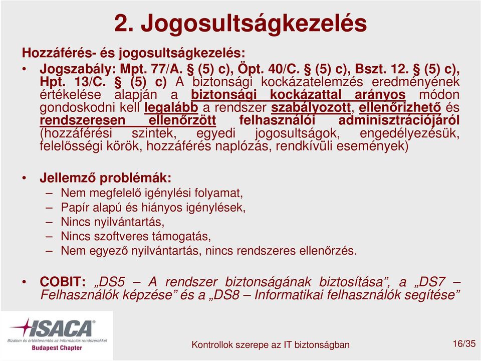 felhasználói adminisztrációjáról (hozzáférési szintek, egyedi jogosultságok, engedélyezésük, felelősségi körök, hozzáférés naplózás, rendkívüli események) Jellemző problémák: Nem megfelelő igénylési