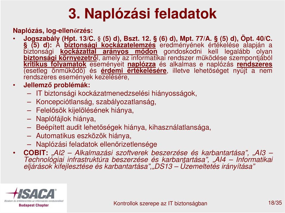 működése szempontjából kritikus folyamatok eseményeit naplózza és alkalmas e naplózás rendszeres (esetleg önműködő) és érdemi értékelésére, illetve lehetőséget nyújt a nem rendszeres események