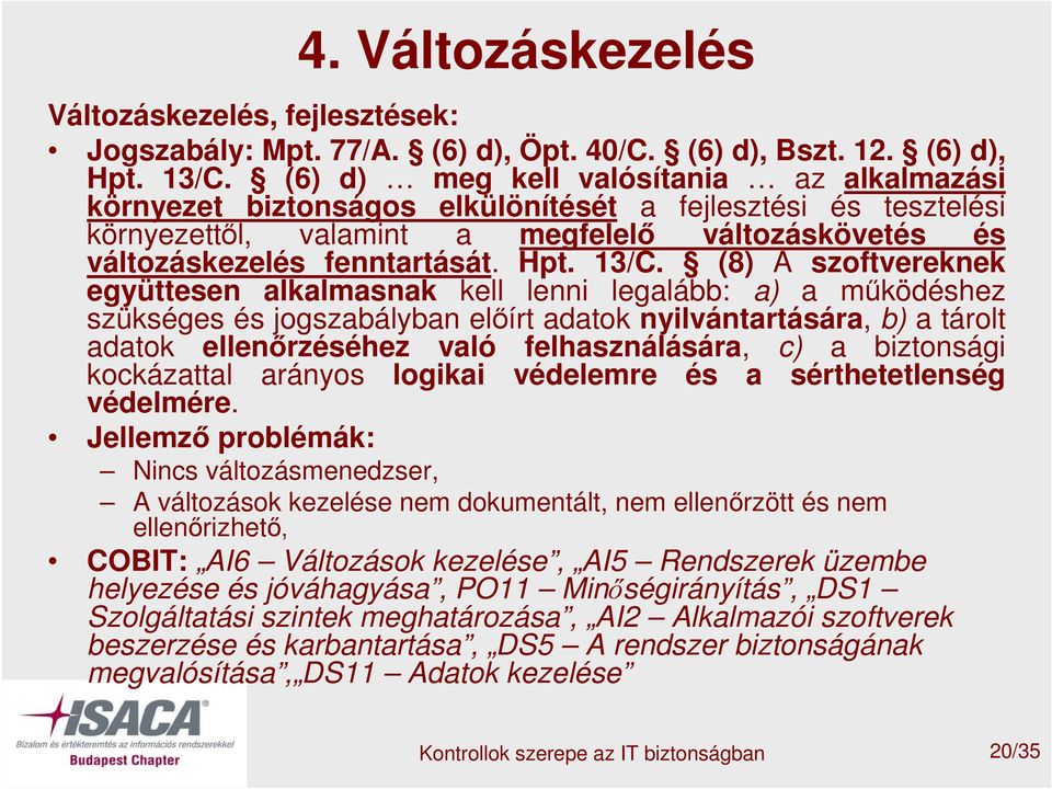 13/C. (8) A szoftvereknek együttesen alkalmasnak kell lenni legalább: a) a működéshez szükséges és jogszabályban előírt adatok nyilvántartására, b) a tárolt adatok ellenőrzéséhez való