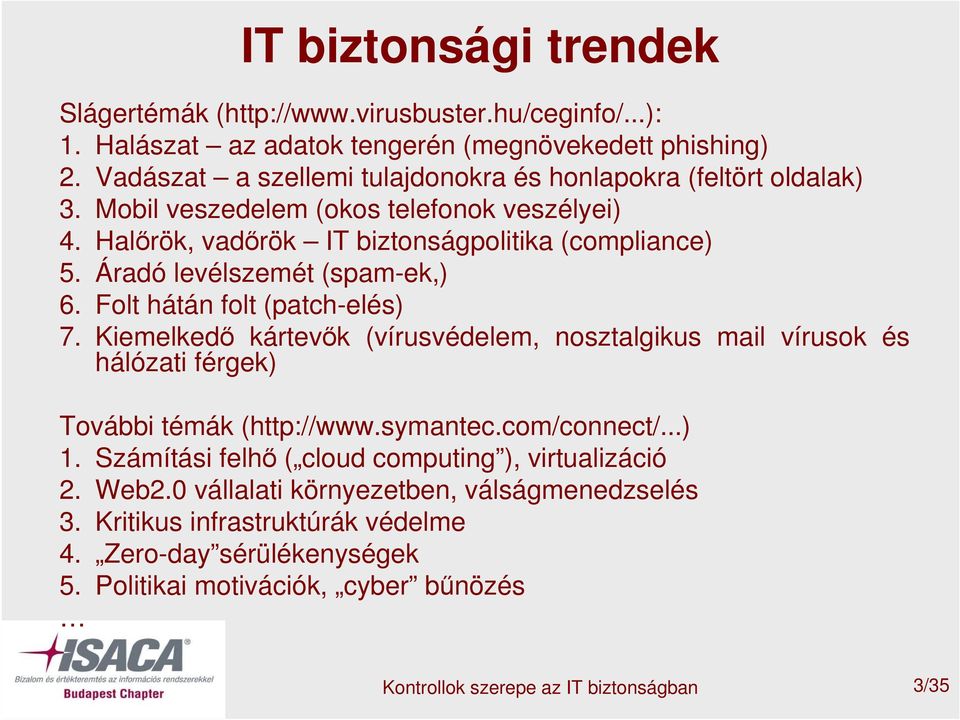 Áradó levélszemét (spam-ek,) 6. Folt hátán folt (patch-elés) 7. Kiemelkedő kártevők (vírusvédelem, nosztalgikus mail vírusok és hálózati férgek) További témák (http://www.symantec.