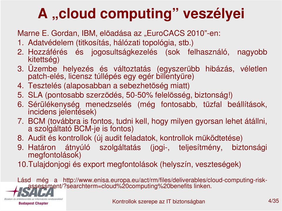 Tesztelés (alaposabban a sebezhetőség miatt) 5. SLA (pontosabb szerződés, 50-50% felelősség, biztonság!) 6. Sérülékenység menedzselés (még fontosabb, tűzfal beállítások, incidens jelentések) 7.