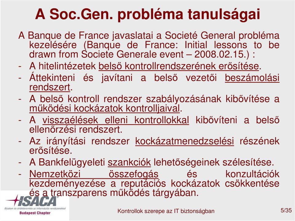 - A belső kontroll rendszer szabályozásának kibővítése a működési kockázatok kontrolljaival. - A visszaélések elleni kontrollokkal kibővíteni a belső ellenőrzési rendszert.