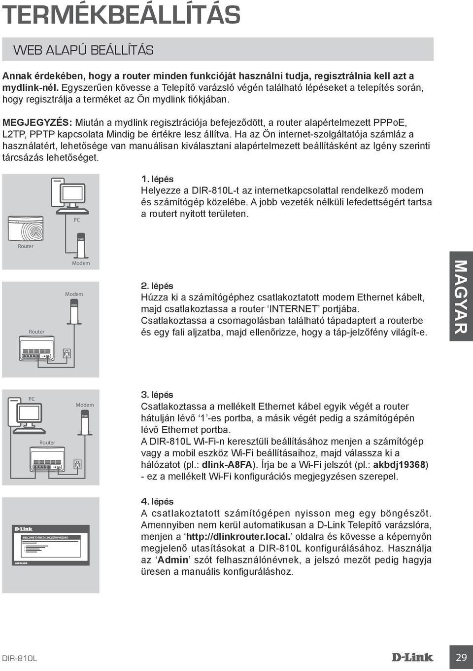 MEGJEGYZÉS: Miután a mydlink regisztrációja befejeződött, a router alapértelmezett PPPoE, L2TP, PPTP kapcsolata Mindig be értékre lesz állítva.