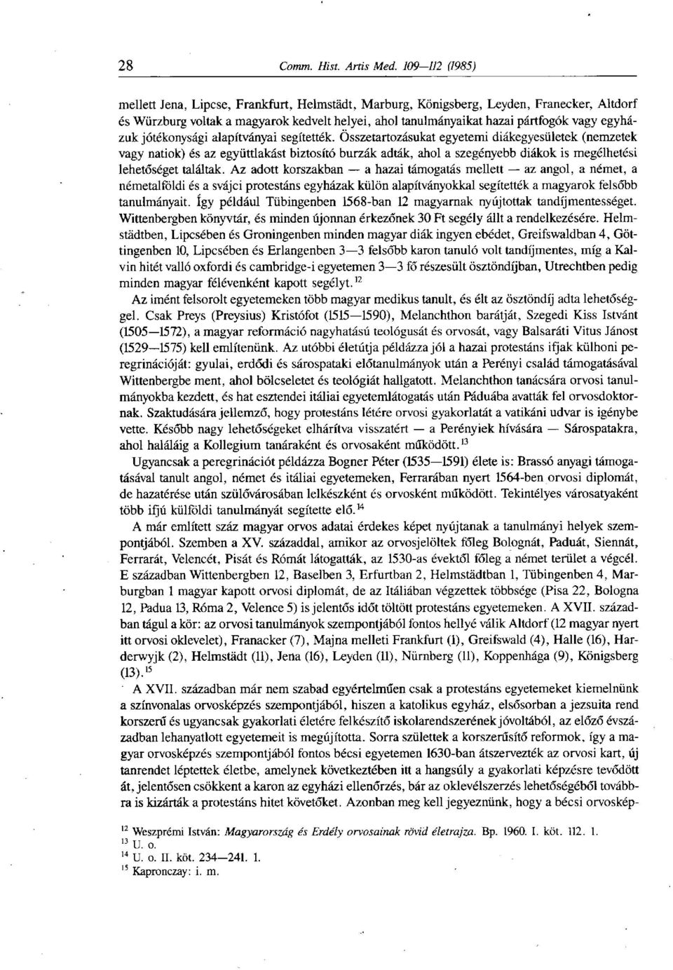 Összetartozásukat egyetemi diákegyesületek (nemzetek vagy natiok) és az együttlakást biztosító burzák adták, ahol a szegényebb diákok is megélhetési lehetőséget találtak.