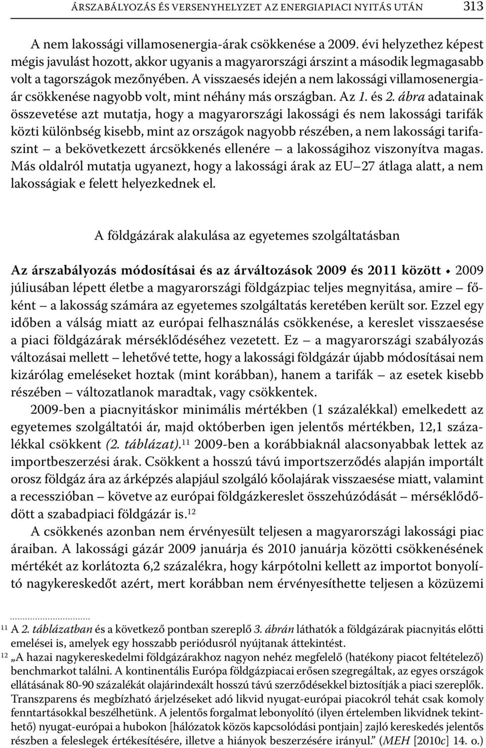 A visszaesés idején a nem lakossági villamosenergiaár csökkenése nagyobb volt, mint néhány más országban. Az 1. és 2.