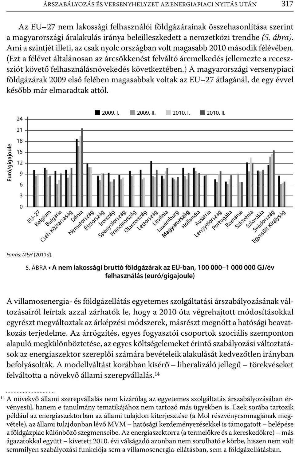 (Ezt a félévet általánosan az árcsökkenést felváltó áremelkedés jellemezte a receszsziót követő felhasználásnövekedés következtében.