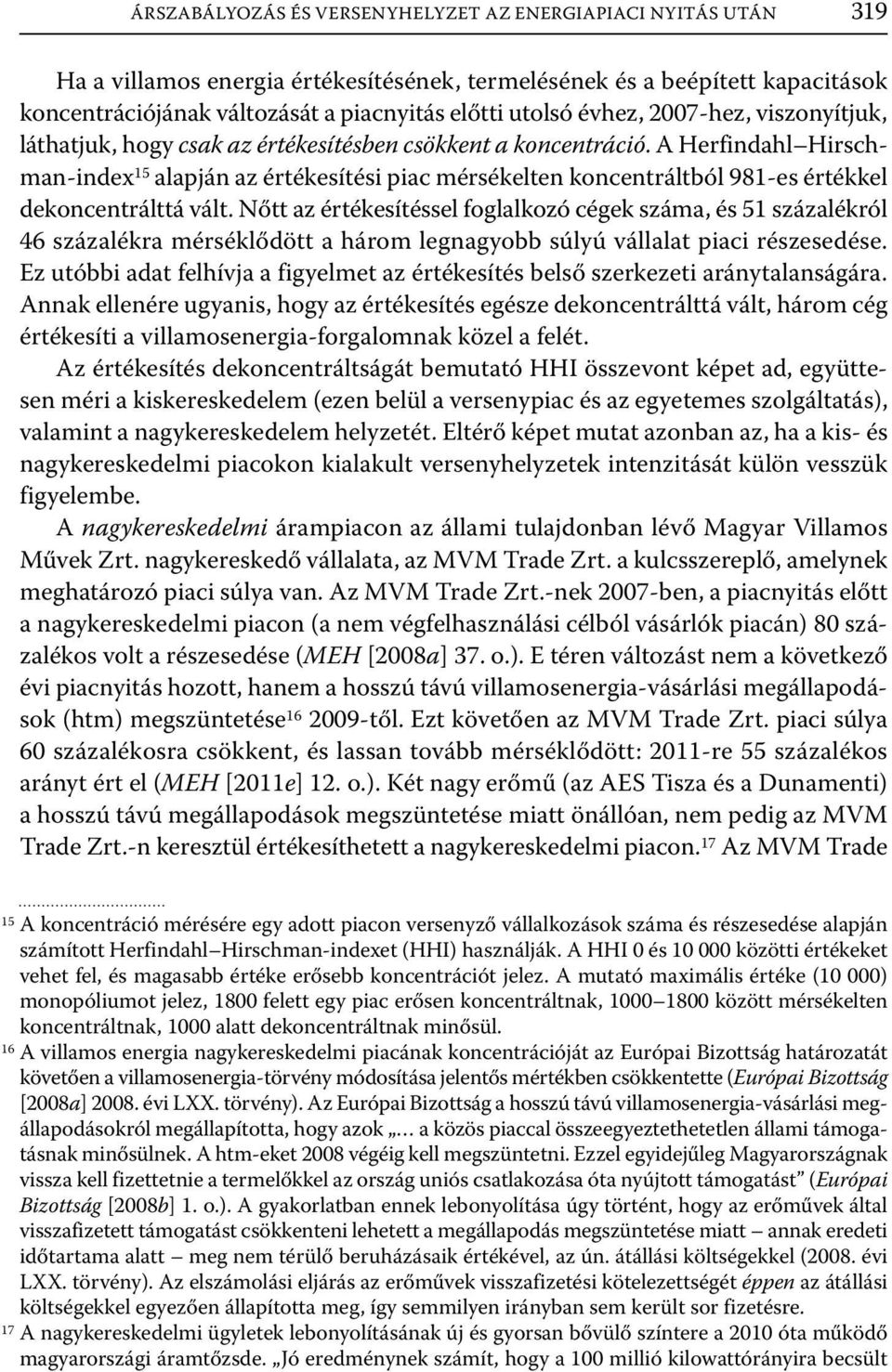 A Herfindahl Hirschman-index 15 alapján az értékesítési piac mérsékelten koncentráltból 981-es értékkel dekoncentrálttá vált.