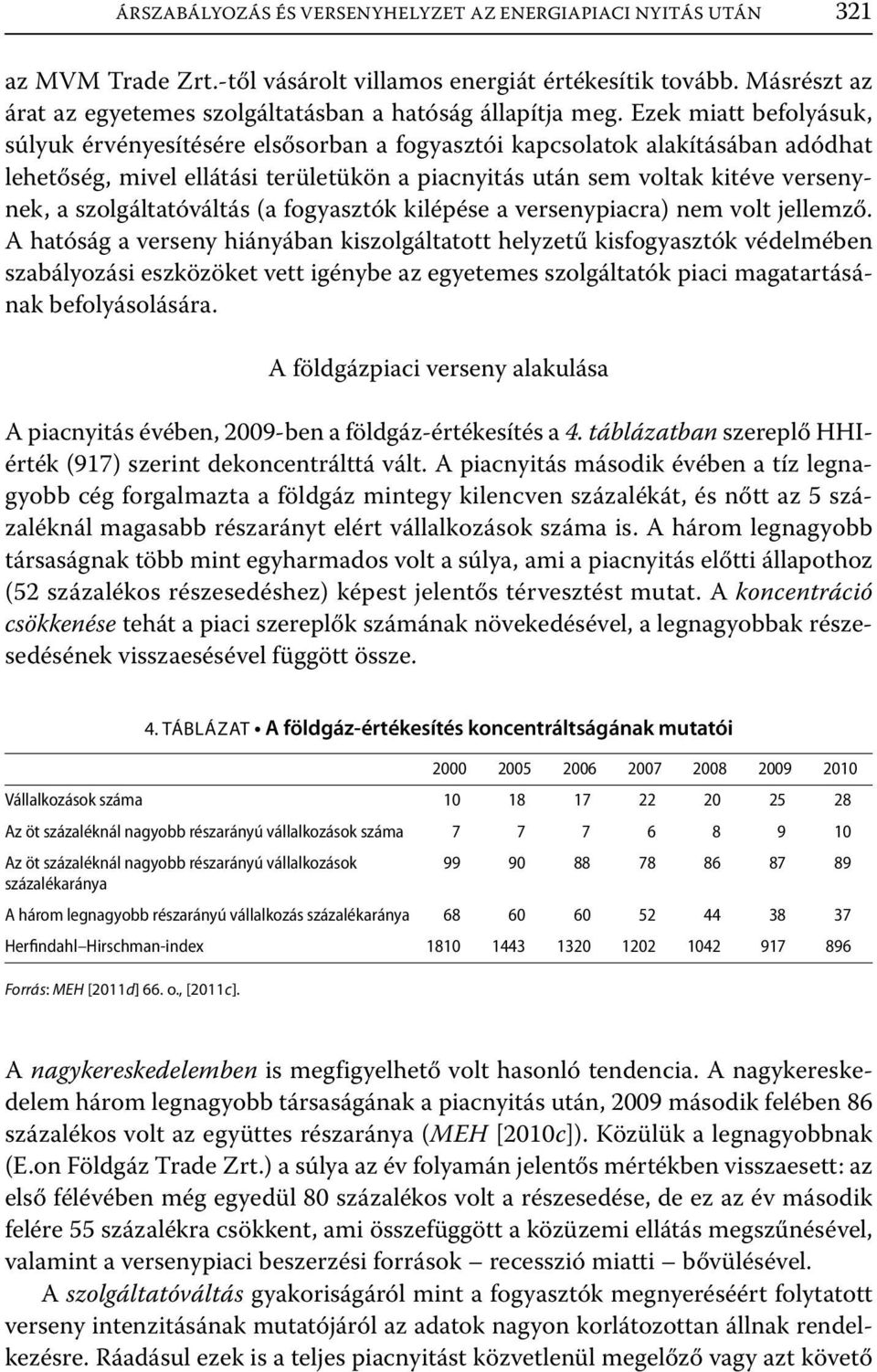 Ezek miatt befolyásuk, súlyuk érvényesítésére elsősorban a fogyasztói kapcsolatok alakításában adódhat lehetőség, mivel ellátási területükön a piacnyitás után sem voltak kitéve versenynek, a