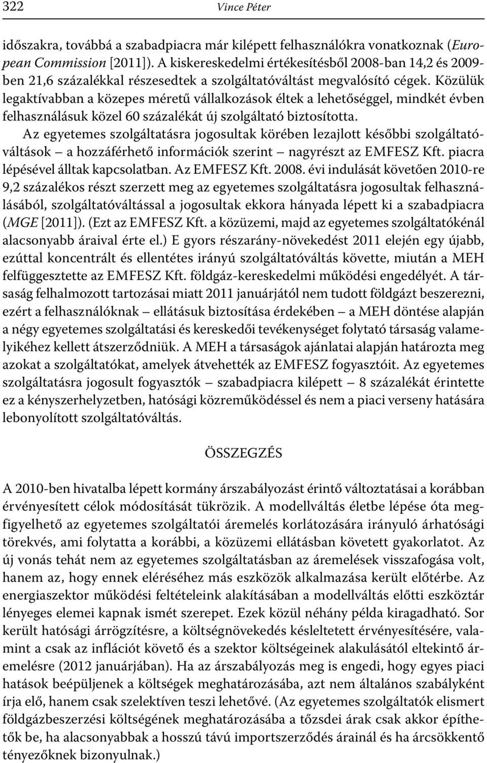 Közülük legaktívabban a közepes méretű vállalkozások éltek a lehetőséggel, mindkét évben felhasználásuk közel 60 százalékát új szolgáltató biztosította.