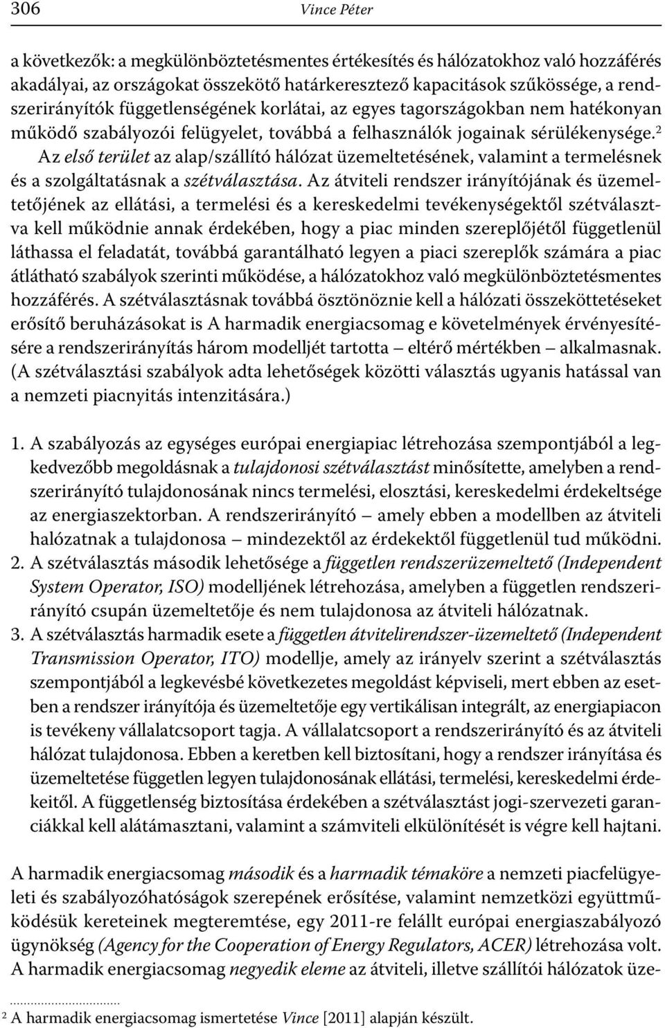 2 Az első terület az alap/szállító hálózat üzemeltetésének, valamint a termelésnek és a szolgáltatásnak a szétválasztása.