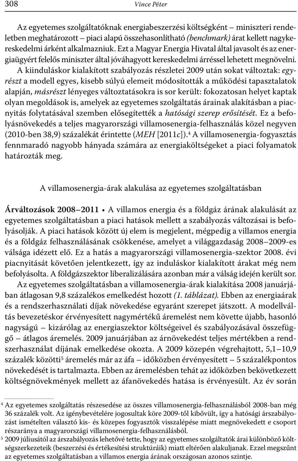 A kiinduláskor kialakított szabályozás részletei 2009 után sokat változtak: egyrészt a modell egyes, kisebb súlyú elemeit módosították a működési tapasztalatok alapján, másrészt lényeges