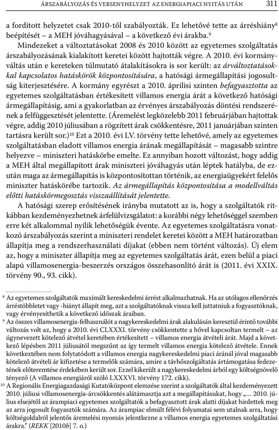 9 Mindezeket a változtatásokat 2008 és 2010 között az egyetemes szolgáltatás árszabályozásának kialakított keretei között hajtották végre. A 2010.