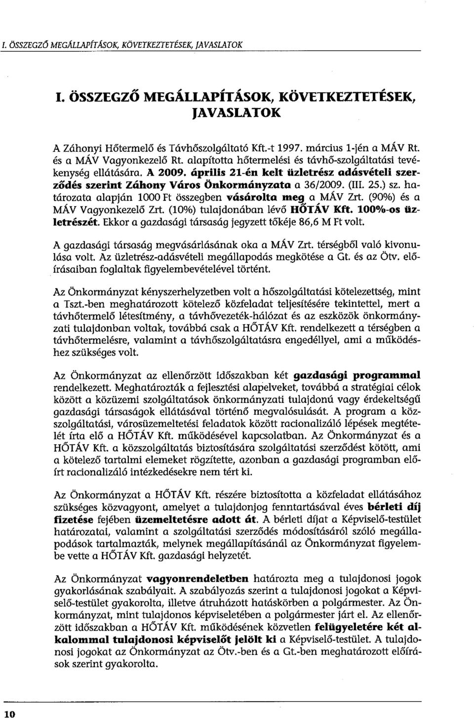 (III. 25.) sz. határozata alapján 1000 Ft összegben vásárolto meg a MÁV Zrt. (90%) és a MÁV Vagyonkezelő Zrt. (10%) tulajdonában lévő HŐTÁV Kft. 100%-os üzletrészét.