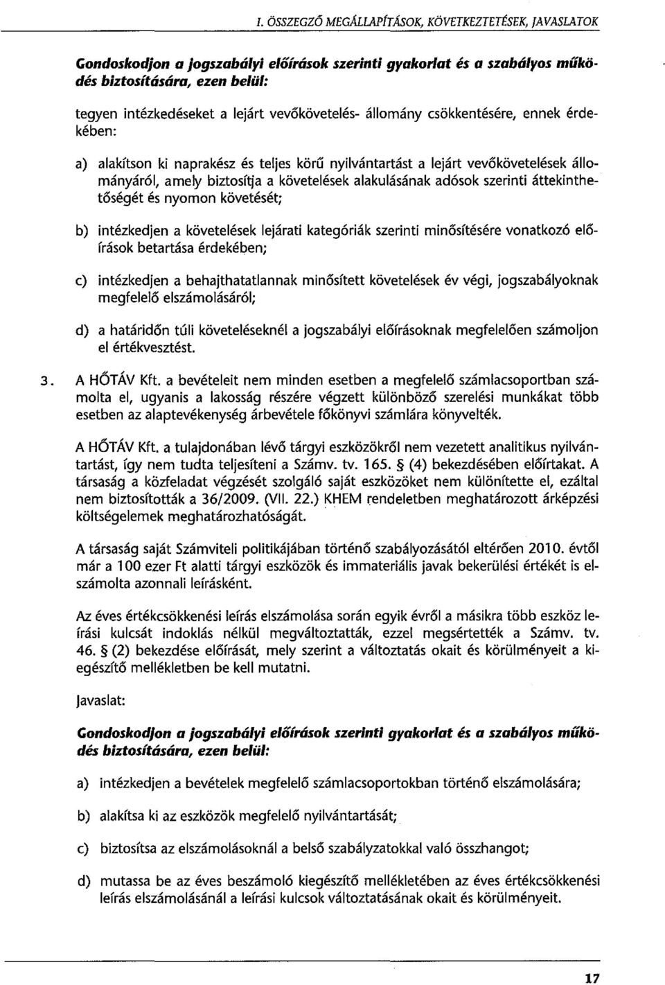 szerinti áttekinthetőségét és nyomon követését; b) intézkedjen a követelések lejárati kategóriák szerinti minősítésére vonatkozó előírások betartása érdekében; c) intézkedjen a behajthatatlannak