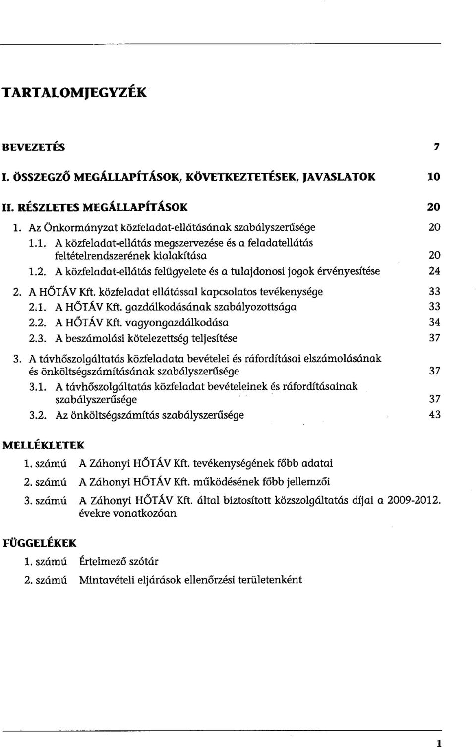 vagyongazdálkodása 34 2.3. A beszámolási kötelezettség teljesítése 37 3. A távhőszolgáltatás közfeladata bevételei és ráfordításai elszámolásának és önköltségszámításának szabályszerűsége 37 3.1.