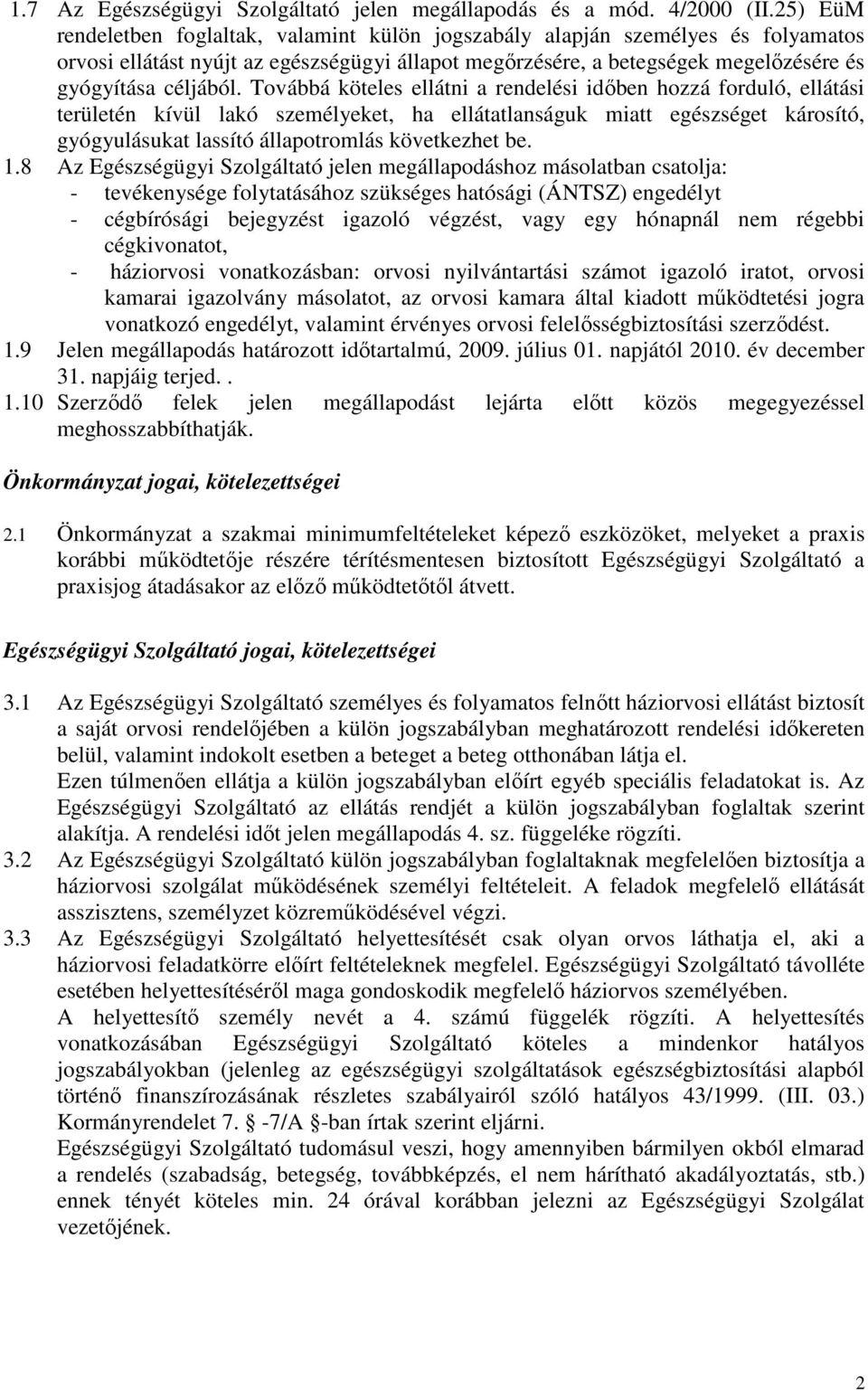 Továbbá köteles ellátni a rendelési idıben hozzá forduló, ellátási területén kívül lakó személyeket, ha ellátatlanságuk miatt egészséget károsító, gyógyulásukat lassító állapotromlás következhet be.