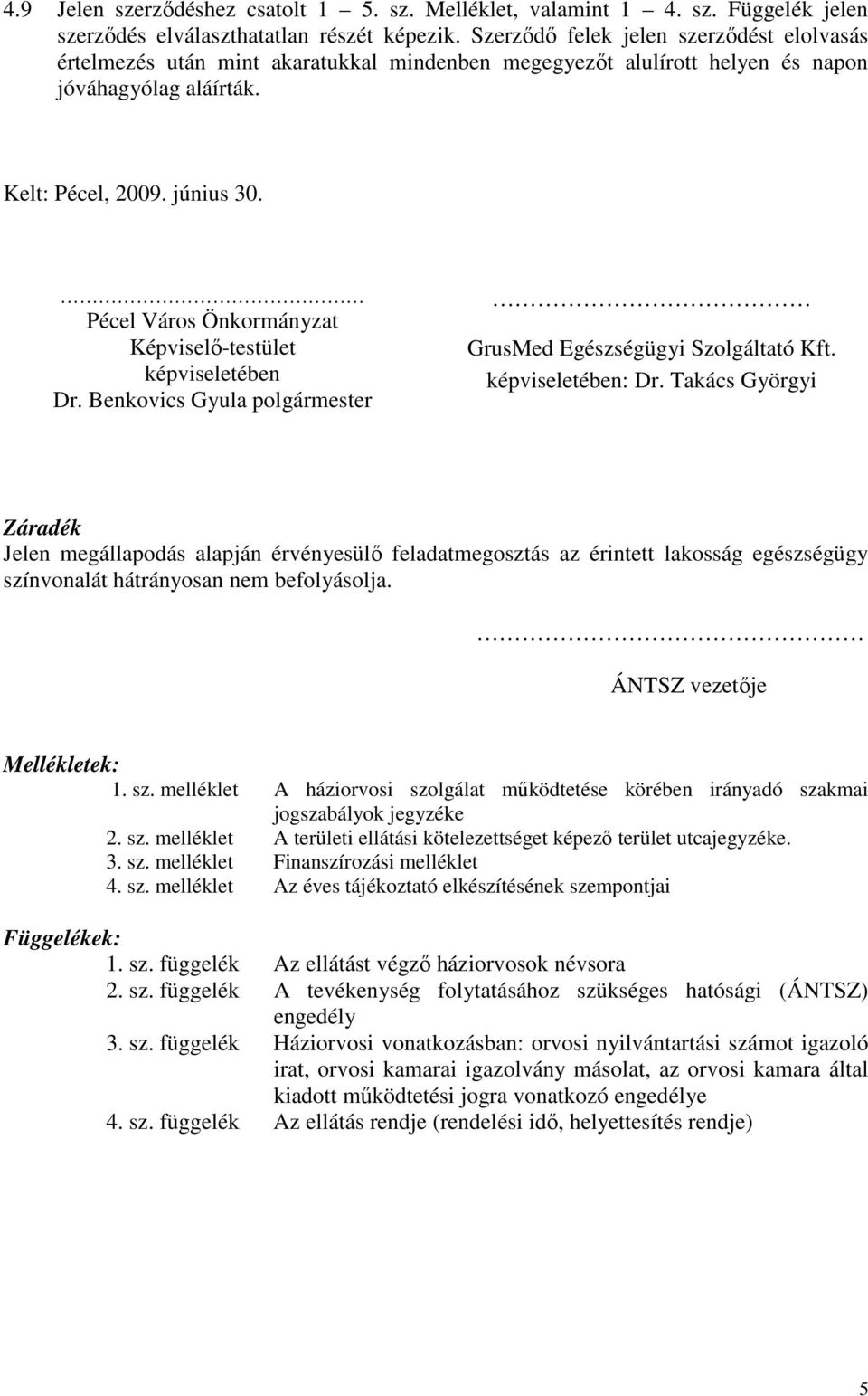 Pécel Város Önkormányzat Képviselı-testület képviseletében Dr. Benkovics Gyula polgármester GrusMed Egészségügyi Szolgáltató Kft. képviseletében: Dr.