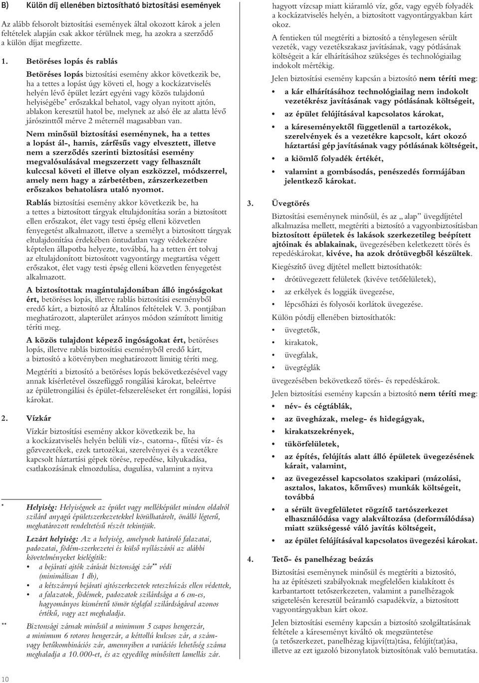 Betöréses lopás és rablás Betöréses lopás biztosítási esemény akkor következik be, ha a tettes a lopást úgy követi el, hogy a kockázatviselés helyén lévô épület lezárt egyéni vagy közös tulajdonú