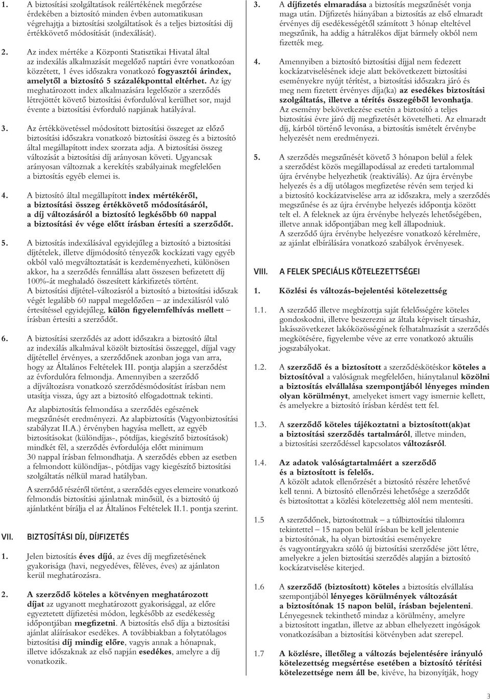 Az index mértéke a Központi Statisztikai Hivatal által az indexálás alkalmazását megelôzô naptári évre vonatkozóan közzétett, 1 éves idôszakra vonatkozó fogyasztói árindex, amelytôl a biztosító 5