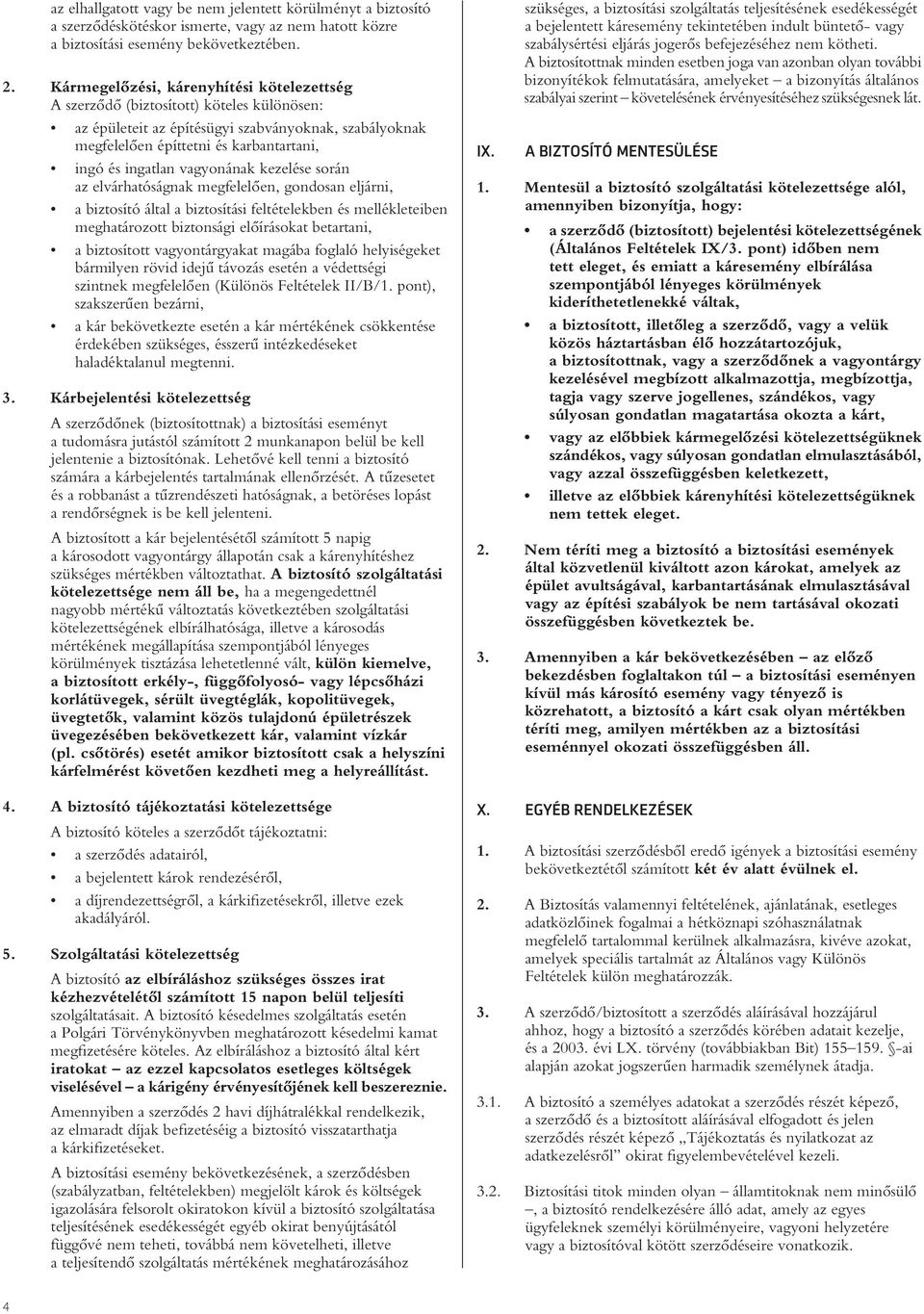 vagyonának kezelése során az elvárhatóságnak megfelelôen, gondosan eljárni, a biztosító által a biztosítási feltételekben és mellékleteiben meghatározott biztonsági elôírásokat betartani, a