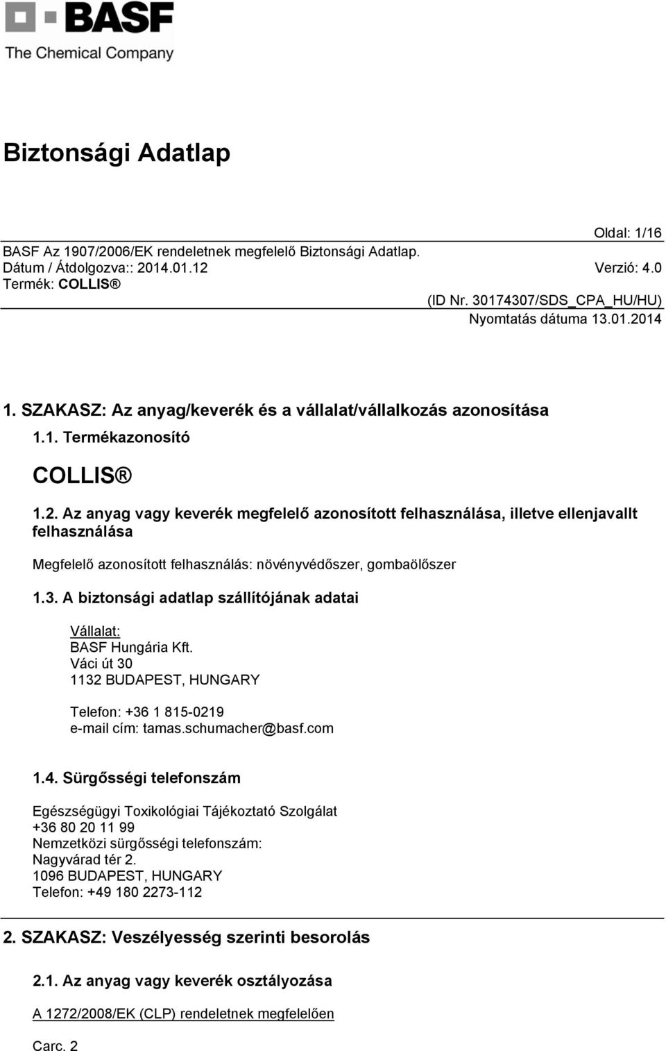 A biztonsági adatlap szállítójának adatai Vállalat: BASF Hungária Kft. Váci út 30 1132 BUDAPEST, HUNGARY Telefon: +36 1 815-0219 e-mail cím: tamas.schumacher@basf.com 1.4.