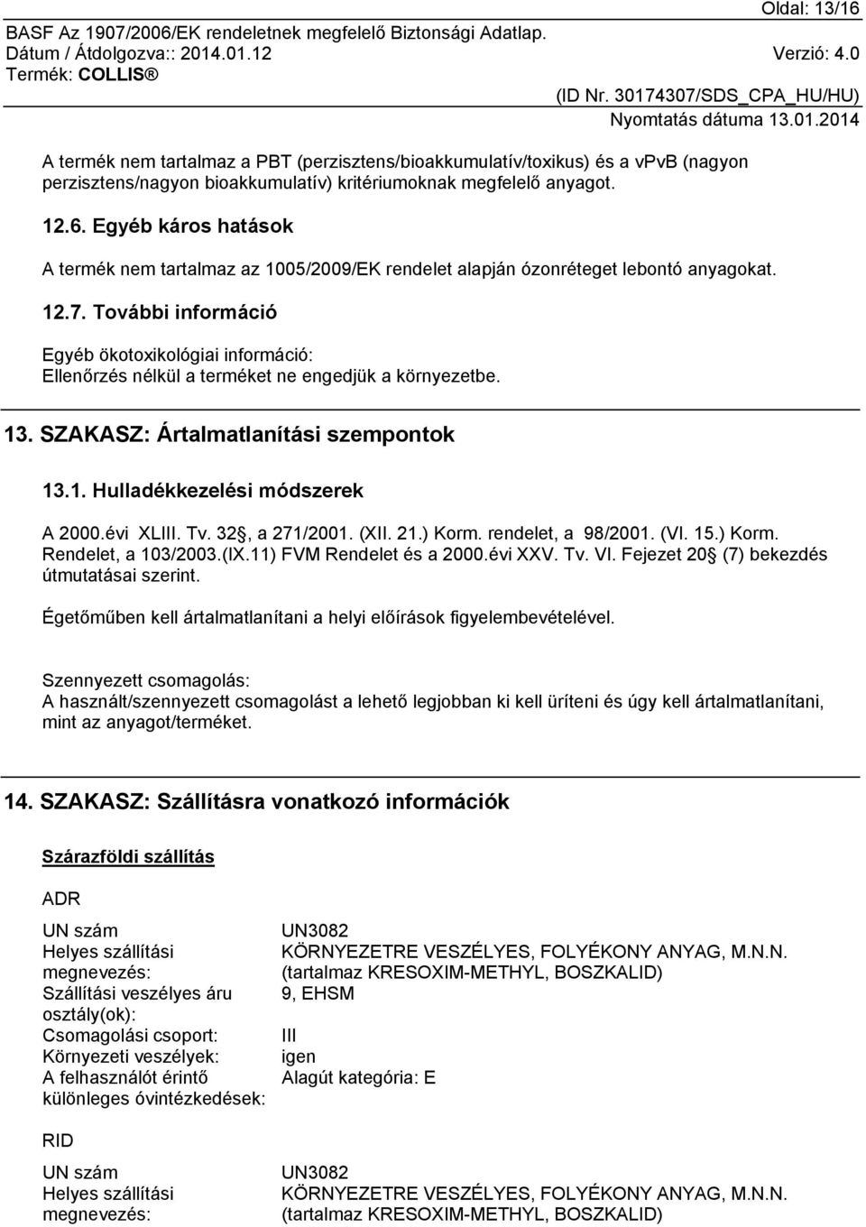 évi XLIII. Tv. 32, a 271/2001. (XII. 21.) Korm. rendelet, a 98/2001. (VI. 15.) Korm. Rendelet, a 103/2003.(IX.11) FVM Rendelet és a 2000.évi XXV. Tv. VI. Fejezet 20 (7) bekezdés útmutatásai szerint.