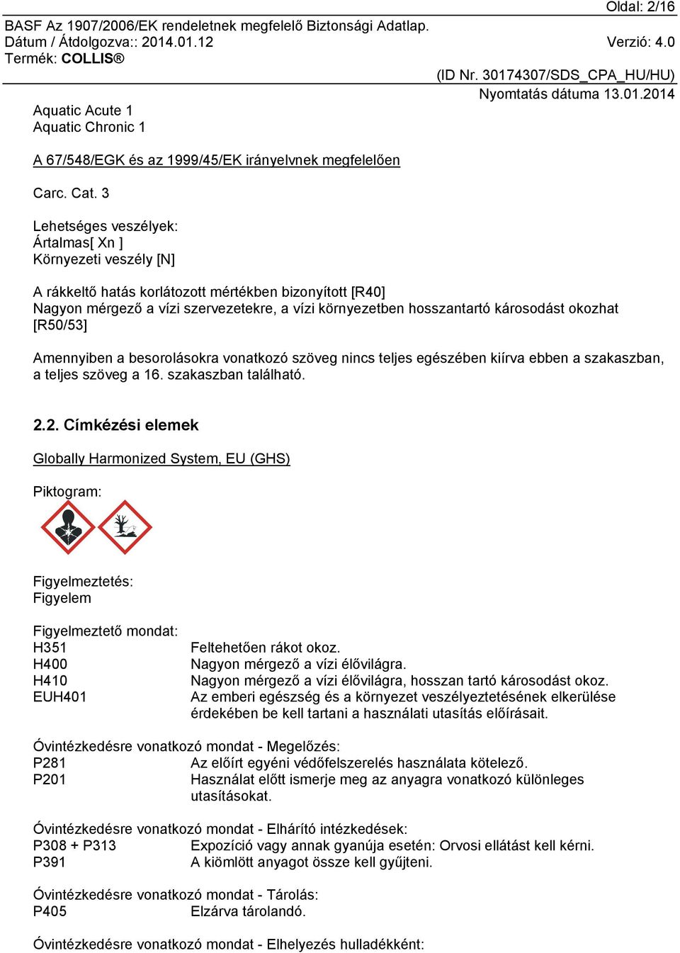 okozhat [R50/53] Amennyiben a besorolásokra vonatkozó szöveg nincs teljes egészében kiírva ebben a szakaszban, a teljes szöveg a 16. szakaszban található. 2.