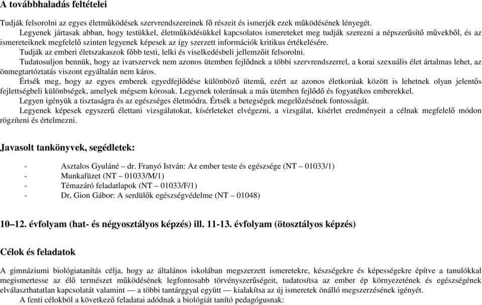 információk kritikus értékelésére. Tudják az emberi életszakaszok f bb testi, lelki és viselkedésbeli jellemz it felsorolni.