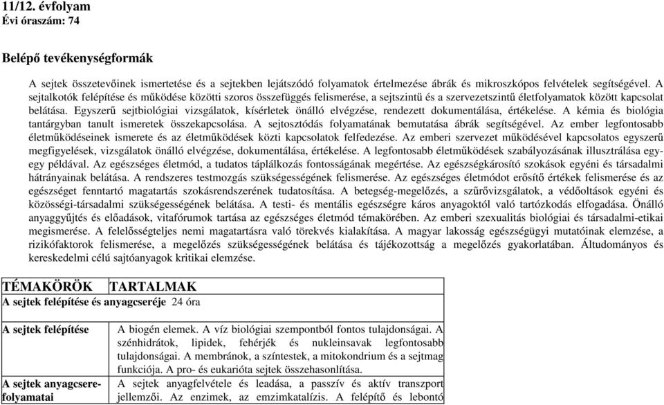 Egyszer sejtbiológiai vizsgálatok, kísérletek önálló elvégzése, rendezett dokumentálása, értékelése. A kémia és biológia tantárgyban tanult ismeretek összekapcsolása.