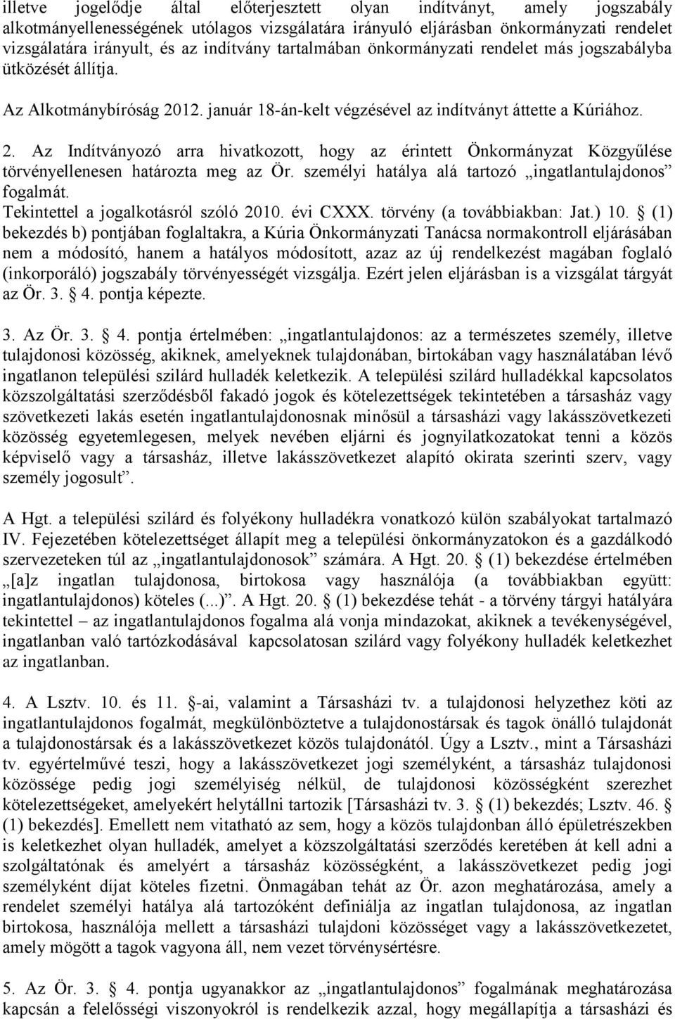 12. január 18-án-kelt végzésével az indítványt áttette a Kúriához. 2. Az Indítványozó arra hivatkozott, hogy az érintett Önkormányzat Közgyűlése törvényellenesen határozta meg az Ör.