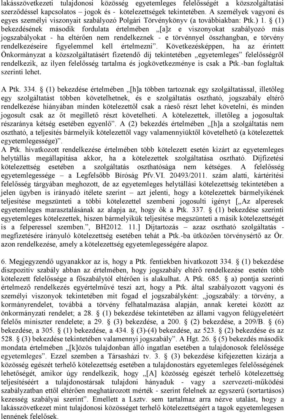 (1) bekezdésének második fordulata értelmében [a]z e viszonyokat szabályozó más jogszabályokat - ha eltérően nem rendelkeznek - e törvénnyel összhangban, e törvény rendelkezéseire figyelemmel kell