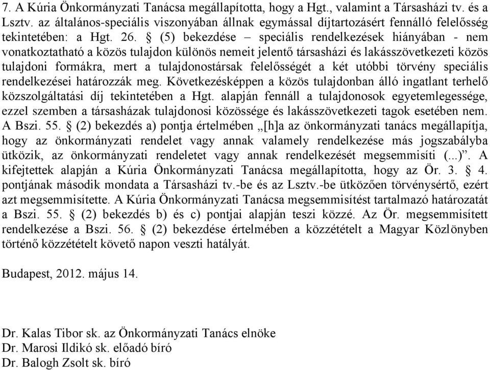 (5) bekezdése speciális rendelkezések hiányában - nem vonatkoztatható a közös tulajdon különös nemeit jelentő társasházi és lakásszövetkezeti közös tulajdoni formákra, mert a tulajdonostársak