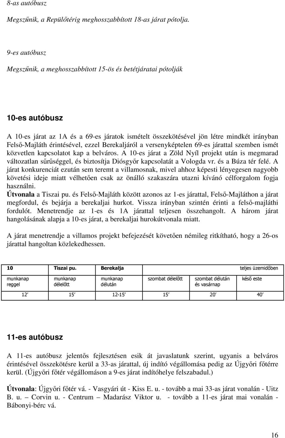 érintésével, ezzel Berekaljáról a versenyképtelen 69-es járattal szemben ismét közvetlen kapcsolatot kap a belváros.