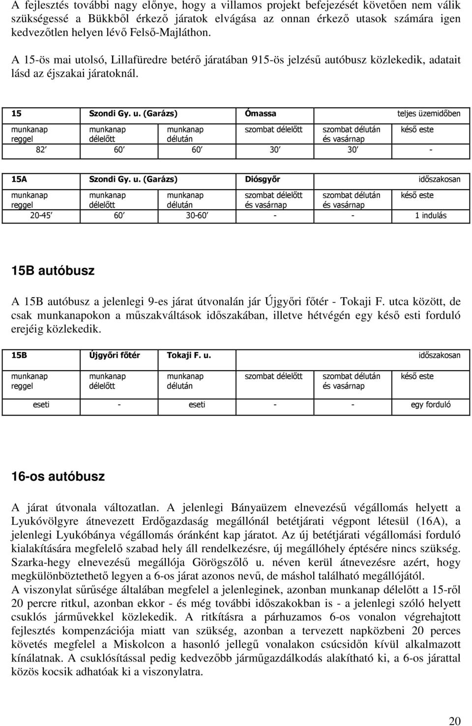 u. (Garázs) Diósgyőr időszakosan szombat délelőtt szombat délután késő este reggel délelőtt délután és vasárnap és vasárnap 20-45 60 30-60 - - 1 indulás 15B autóbusz A 15B autóbusz a jelenlegi 9-es