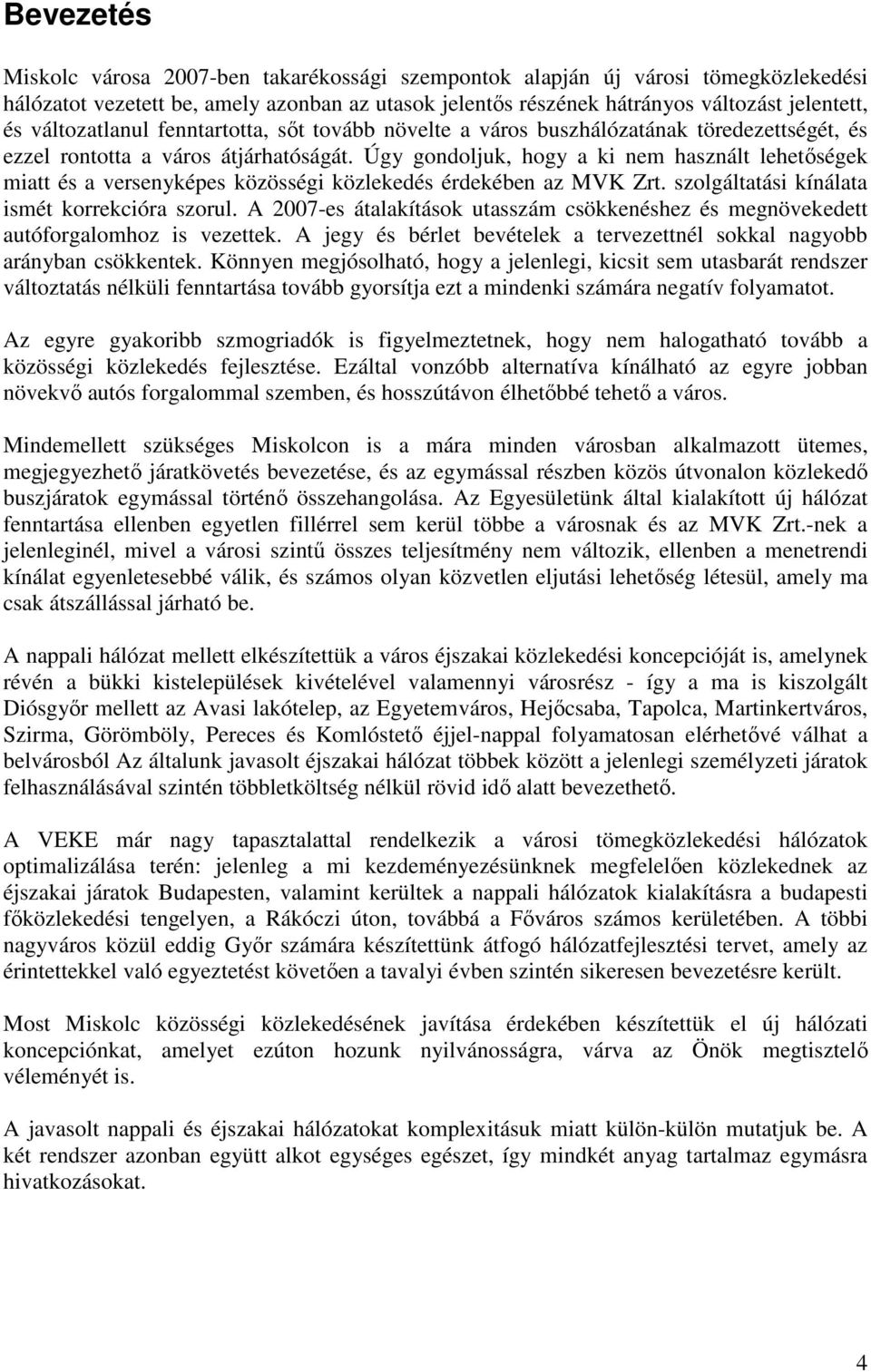 Úgy gondoljuk, hogy a ki nem használt lehetőségek miatt és a versenyképes közösségi közlekedés érdekében az MVK Zrt. szolgáltatási kínálata ismét korrekcióra szorul.