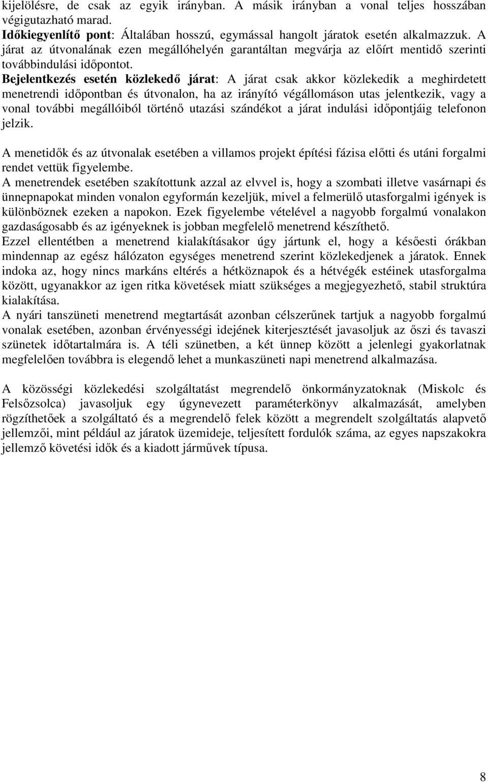 Bejelentkezés esetén közlekedő járat: A járat csak akkor közlekedik a meghirdetett menetrendi időpontban és útvonalon, ha az irányító végállomáson utas jelentkezik, vagy a vonal további megállóiból