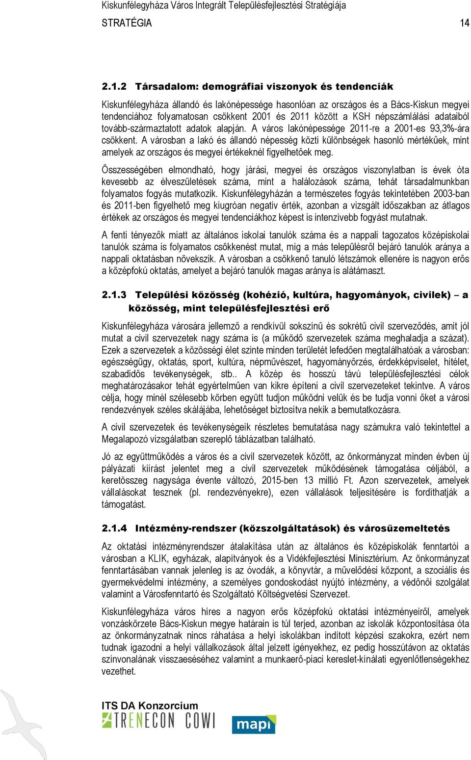 KSH népszámlálási adataiból tovább-származtatott adatok alapján. A város lakónépessége 2011-re a 2001-es 93,3%-ára csökkent.