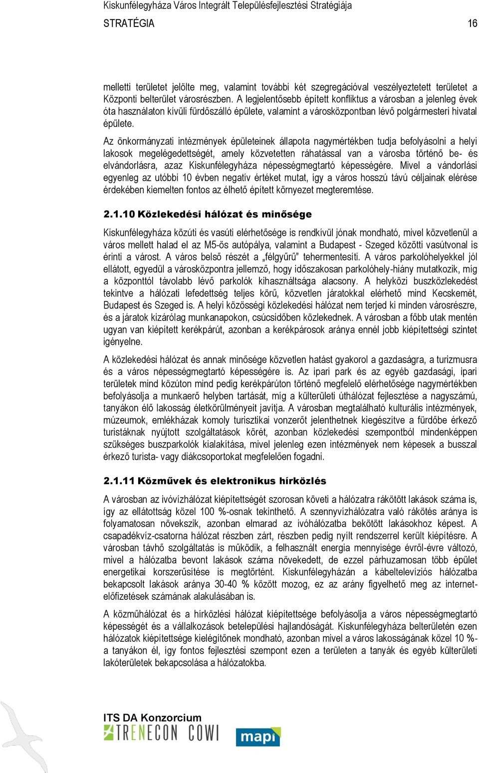 Az önkormányzati intézmények épületeinek állapota nagymértékben tudja befolyásolni a helyi lakosok megelégedettségét, amely közvetetten ráhatással van a városba történő be- és elvándorlásra, azaz