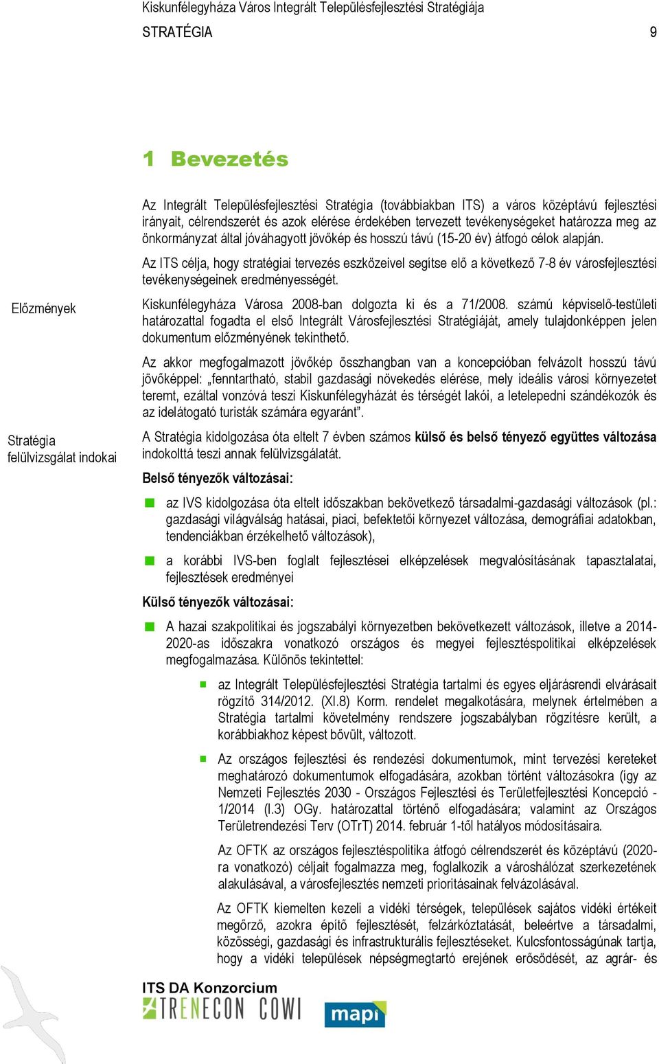 Az ITS célja, hogy stratégiai tervezés eszközeivel segítse elő a következő 7-8 év városfejlesztési tevékenységeinek eredményességét. Kiskunfélegyháza Városa 2008-ban dolgozta ki és a 71/2008.