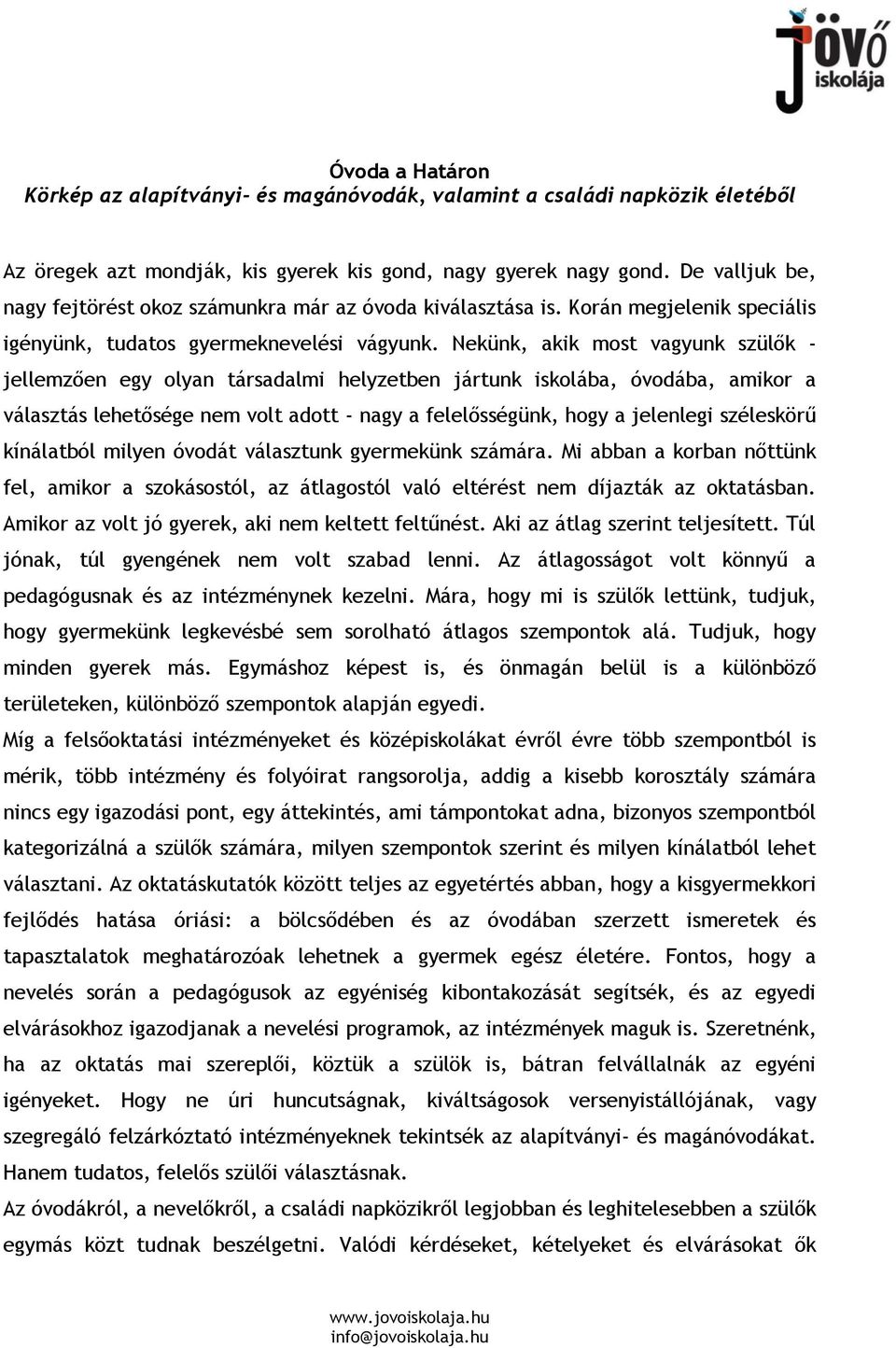 Nekünk, akik most vagyunk szülők - jellemzően egy olyan társadalmi helyzetben jártunk iskolába, óvodába, amikor a választás lehetősége nem volt adott - nagy a felelősségünk, hogy a jelenlegi