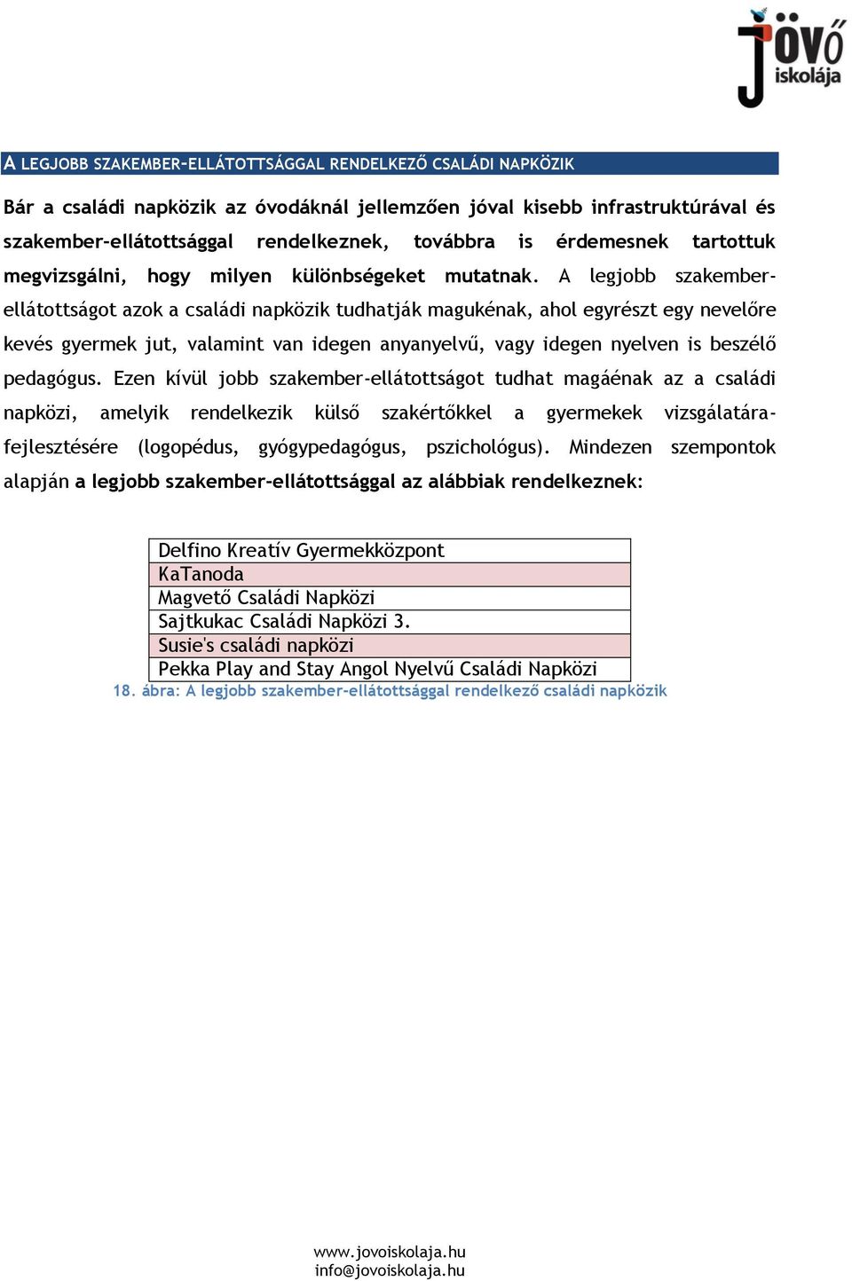 A legjobb szakemberellátottságot azok a családi napközik tudhatják magukénak, ahol egyrészt egy nevelőre kevés gyermek jut, valamint van idegen anyanyelvű, vagy idegen nyelven is beszélő pedagógus.