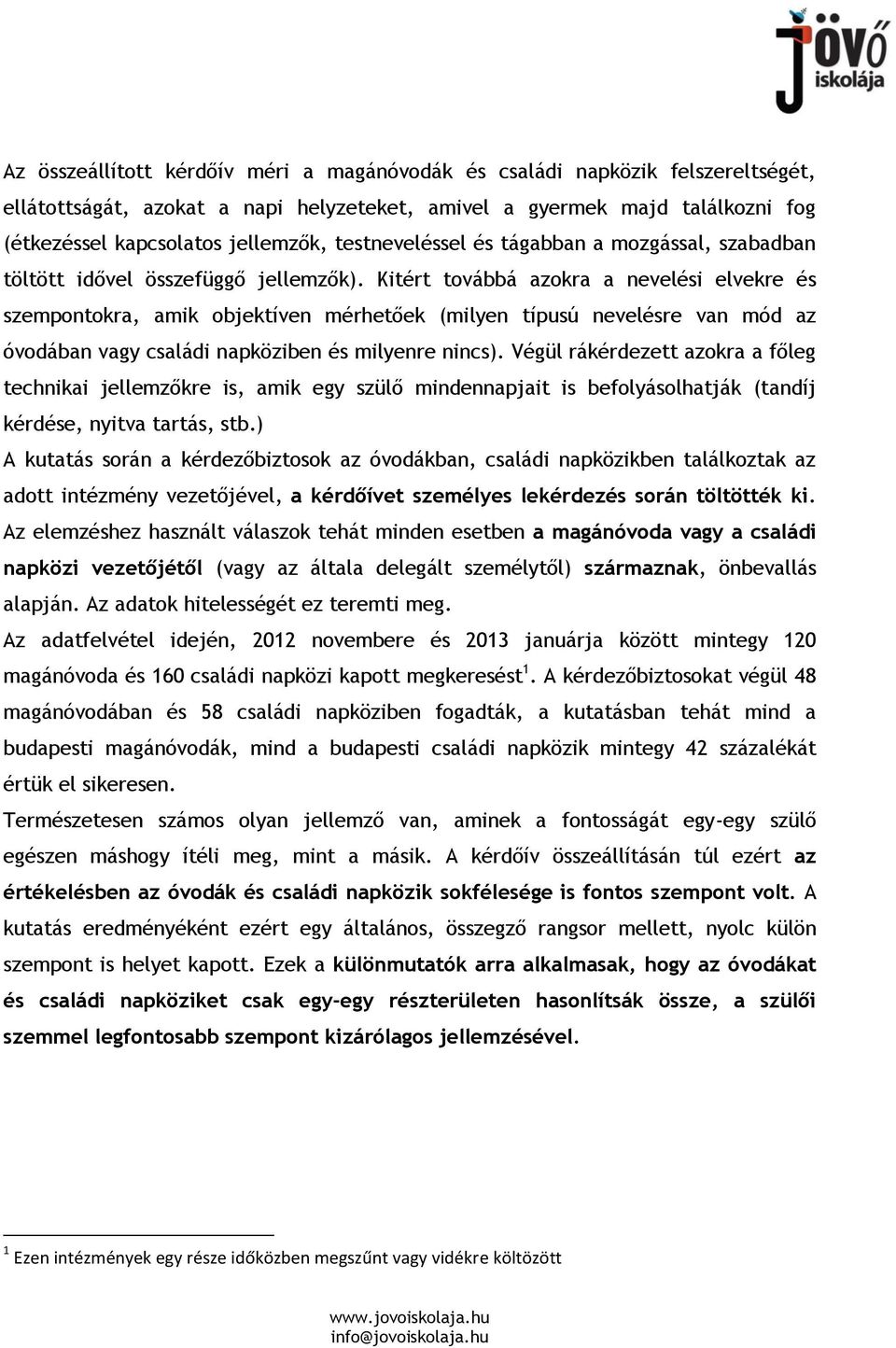 Kitért továbbá azokra a nevelési elvekre és szempontokra, amik objektíven mérhetőek (milyen típusú nevelésre van mód az óvodában vagy családi napköziben és milyenre nincs).