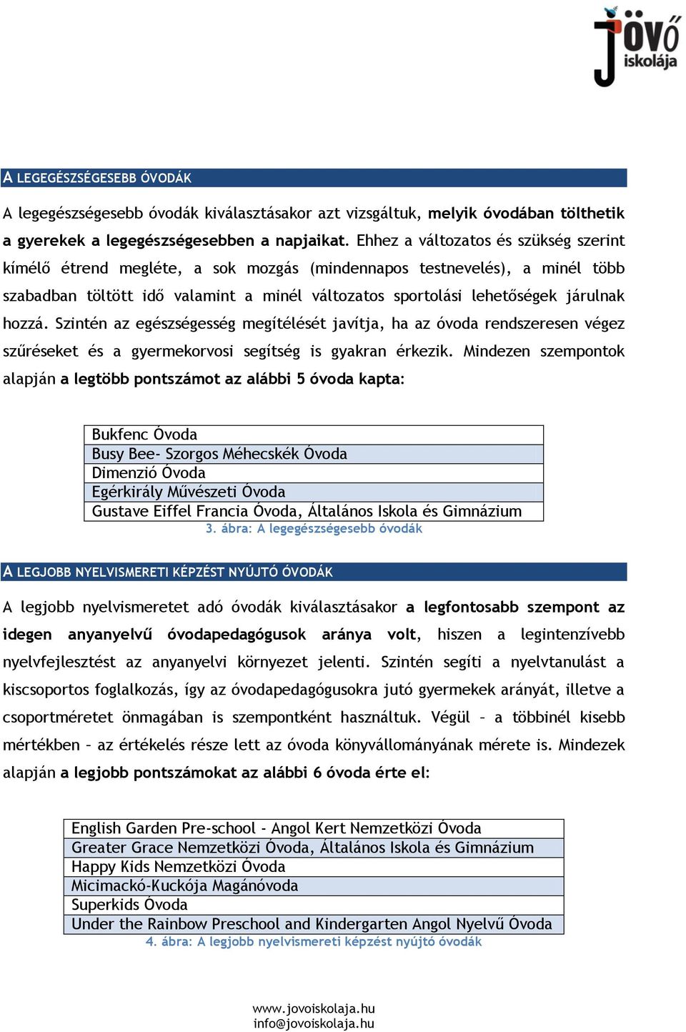 hozzá. Szintén az egészségesség megítélését javítja, ha az óvoda rendszeresen végez szűréseket és a gyermekorvosi segítség is gyakran érkezik.