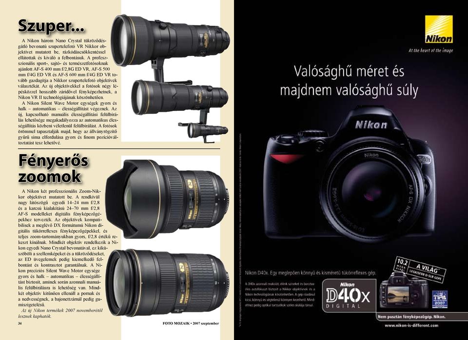 választékát. Az új objektívekkel a fotósok négy lépésközzel hosszabb záridővel fényképezhetnek, a Nikon VR II technológiájának köszönhetően.