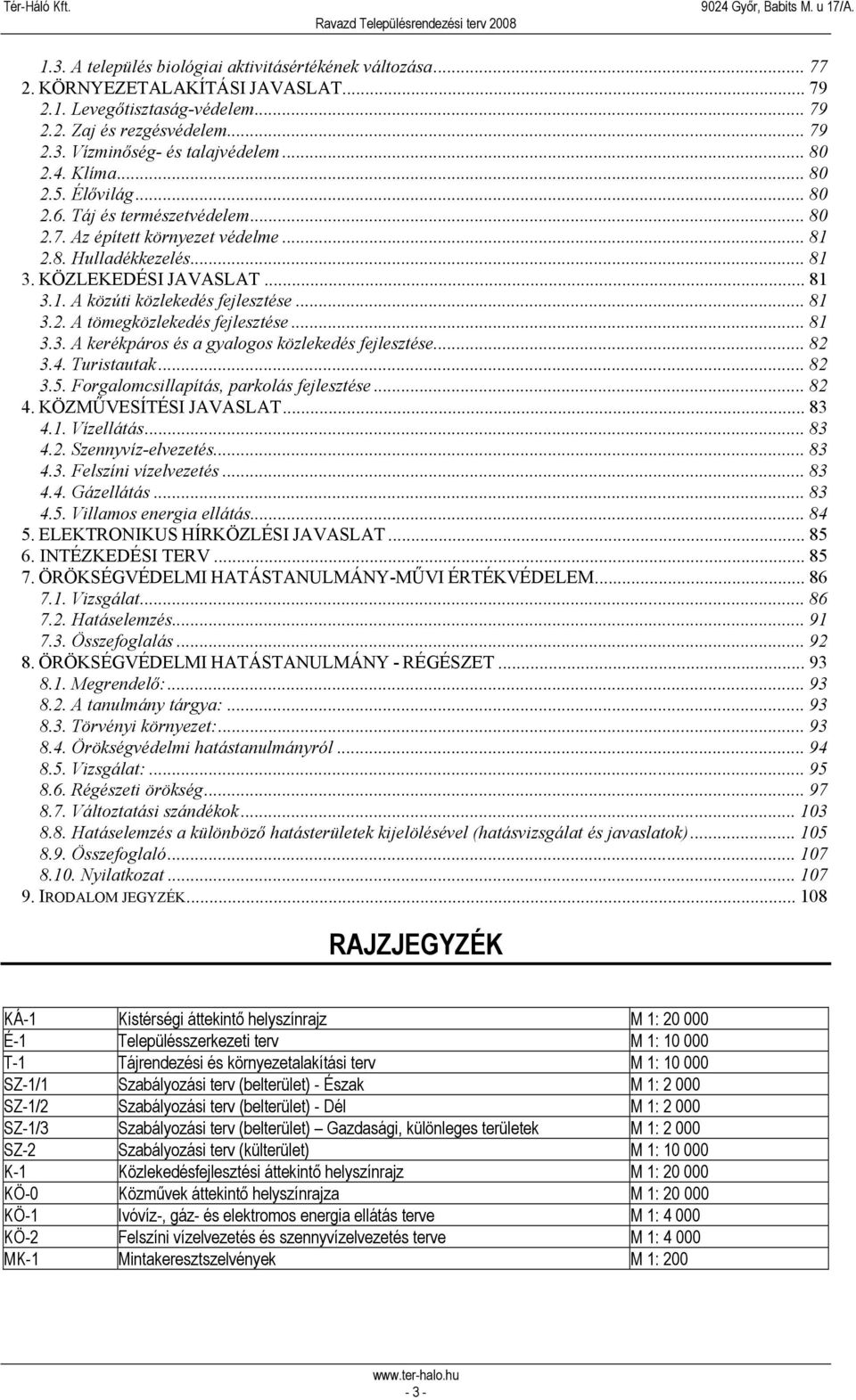 .. 81 3.2. A tömegközlekedés fejlesztése... 81 3.3. A kerékpáros és a gyalogos közlekedés fejlesztése... 82 3.4. Turistautak... 82 3.5. Forgalomcsillapítás, parkolás fejlesztése... 82 4.