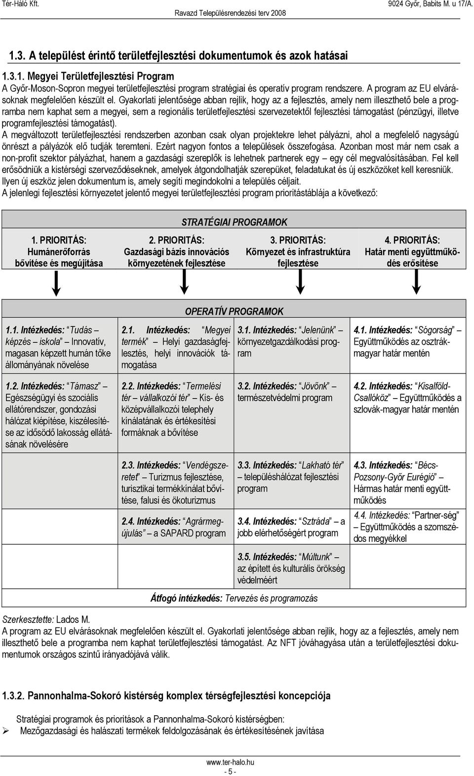 Gyakorlati jelentősége abban rejlik, hogy az a fejlesztés, amely nem illeszthető bele a programba nem kaphat sem a megyei, sem a regionális területfejlesztési szervezetektől fejlesztési támogatást