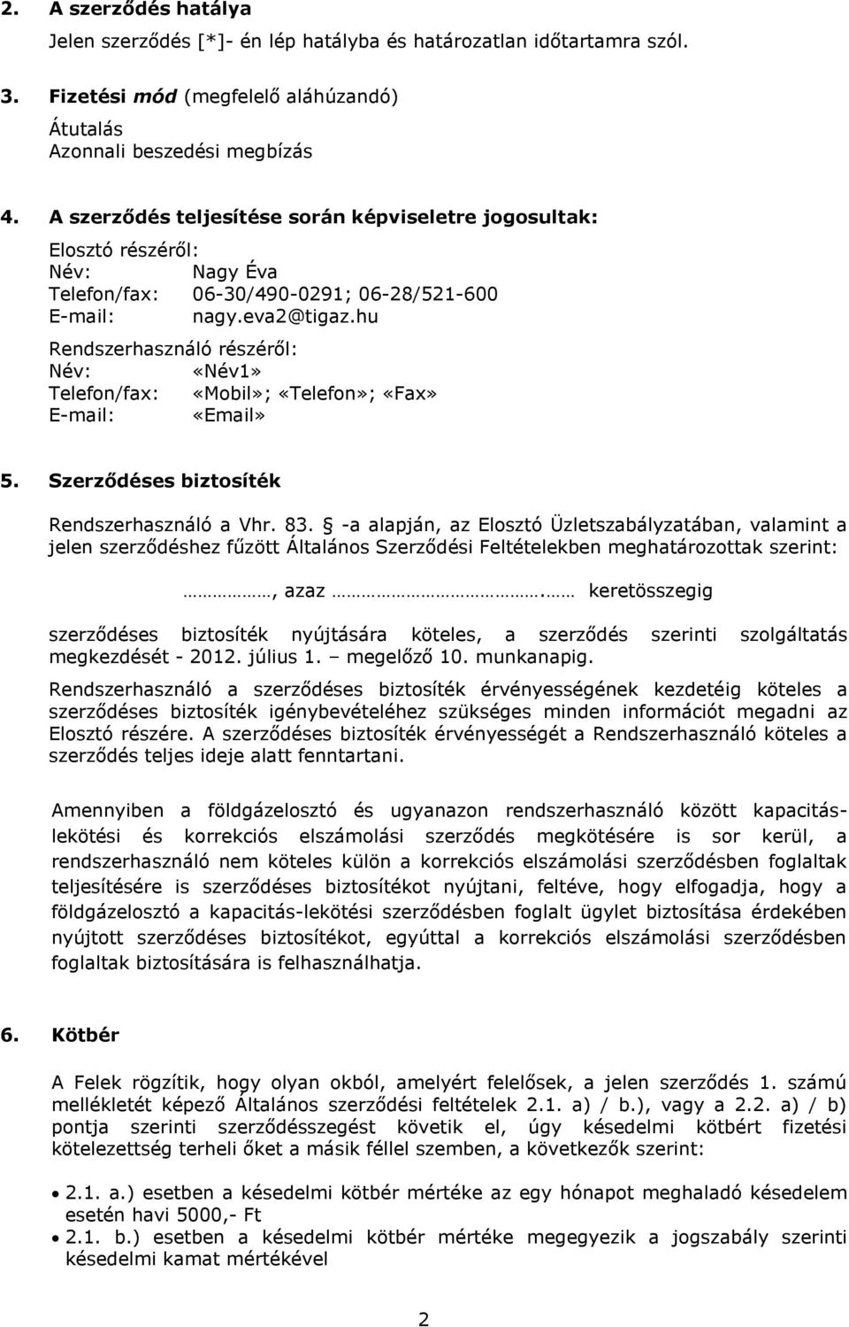 hu Rendszerhasználó részéről: Név: «Név1» Telefon/fax: «Mobil»; «Telefon»; «Fax» E-mail: «Email» 5. Szerződéses biztosíték Rendszerhasználó a Vhr. 83.