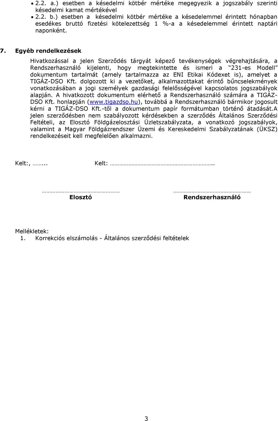 Egyéb rendelkezések Hivatkozással a jelen Szerződés tárgyát képező tevékenységek végrehajtására, a Rendszerhasználó kijelenti, hogy megtekintette és ismeri a 231-es Modell dokumentum tartalmát (amely