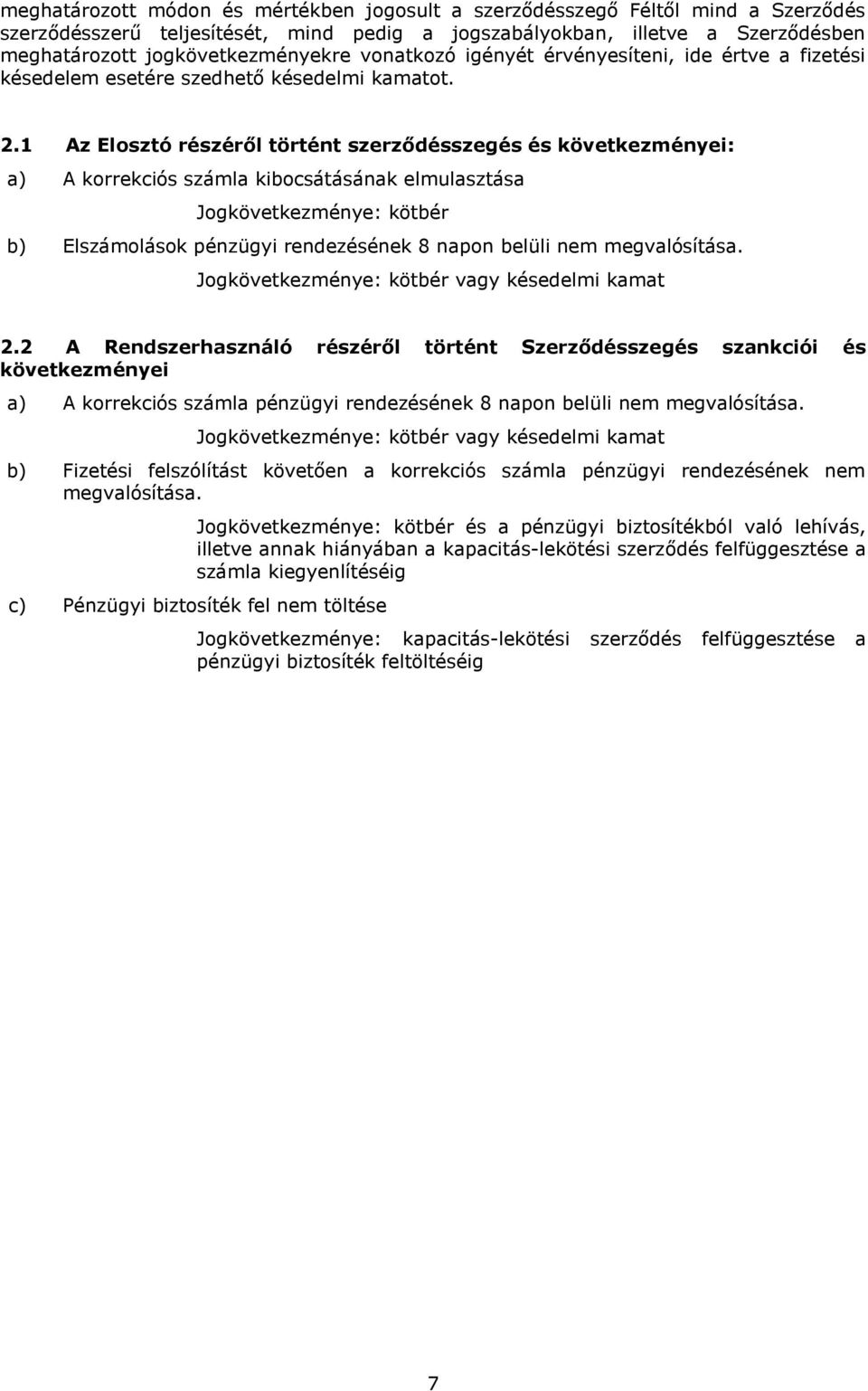 1 Az Elosztó részéről történt szerződésszegés és következményei: a) A korrekciós számla kibocsátásának elmulasztása Jogkövetkezménye: kötbér b) Elszámolások pénzügyi rendezésének 8 napon belüli nem