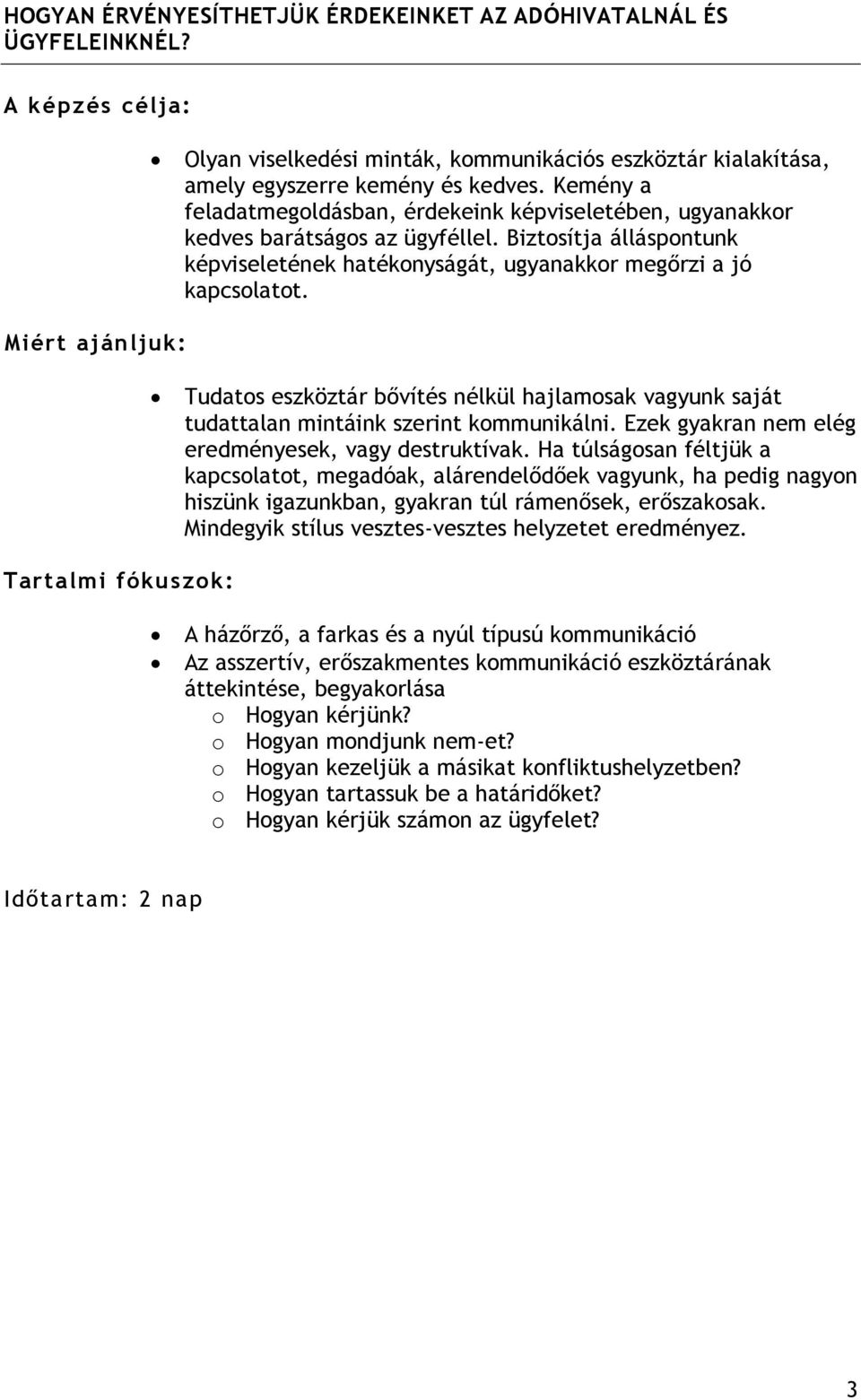 Tudatos eszköztár bővítés nélkül hajlamosak vagyunk saját tudattalan mintáink szerint kommunikálni. Ezek gyakran nem elég eredményesek, vagy destruktívak.